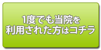 1度でも当院を利用された方はコチラ